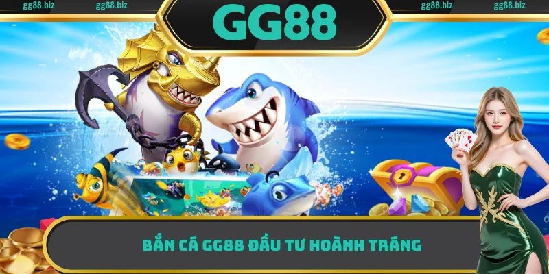 Bắn cá GG88 đầu tư hoành tráng