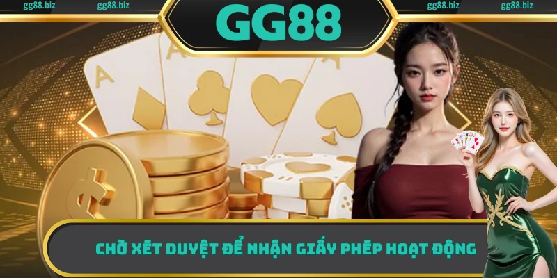 Chờ xét duyệt để nhận giấy phép hoạt động