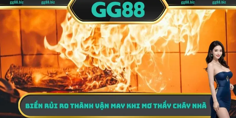 Biến rủi ro thành vận may khi mơ thấy cháy nhà