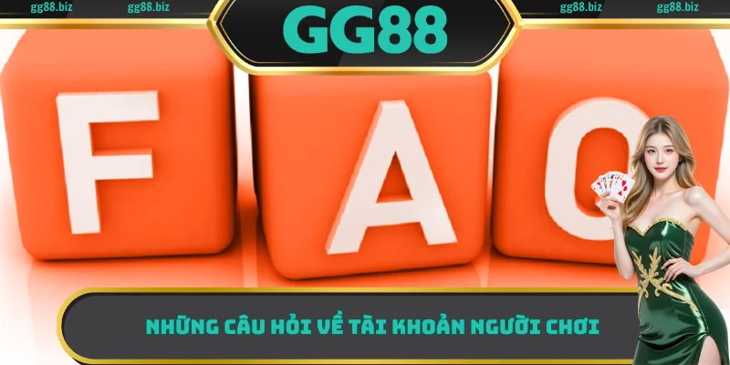 Những câu hỏi về tài khoản người chơi 