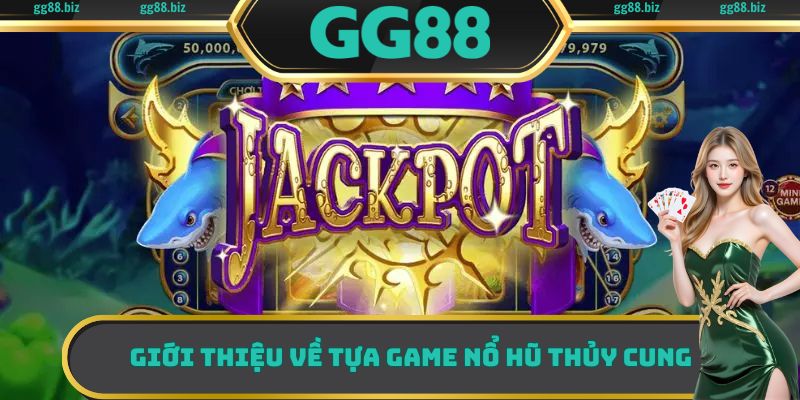 Một vài thông tin cơ bản cần biết về trò chơi nổ hũ Thủy Cung