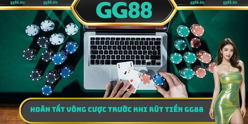 Hoàn tất vòng cược trước khi rút tiền GG88