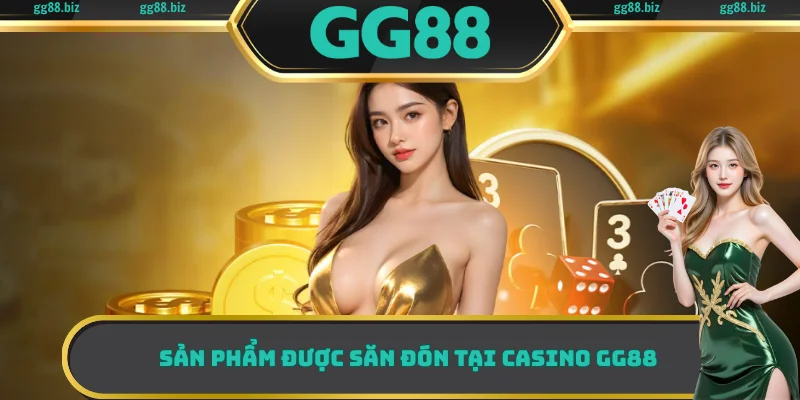 Sản phẩm được săn đón tại Casino GG88 